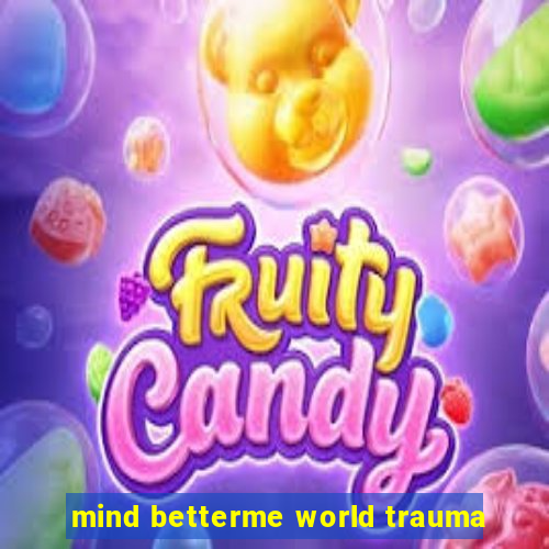 mind betterme world trauma